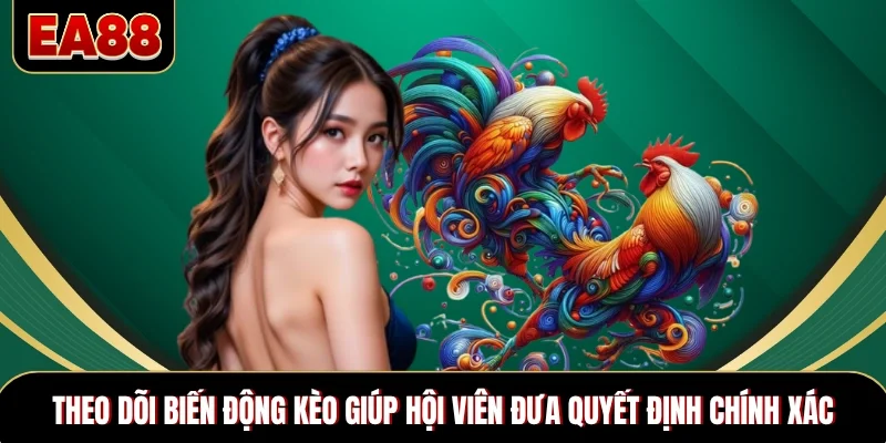 Theo dõi biến động kèo giúp hội viên đưa quyết định chính xác Theo dõi biến động kèo giúp hội viên đưa quyết định chính xác