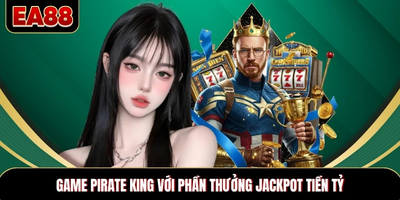 Game Pirate King với phần thưởng Jackpot tiền tỷ Game Pirate King với phần thưởng Jackpot tiền tỷ
