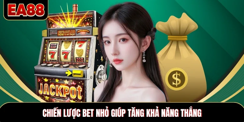 Chiến lược bet nhỏ giúp tăng khả năng thắng Chiến lược bet nhỏ giúp tăng khả năng thắng