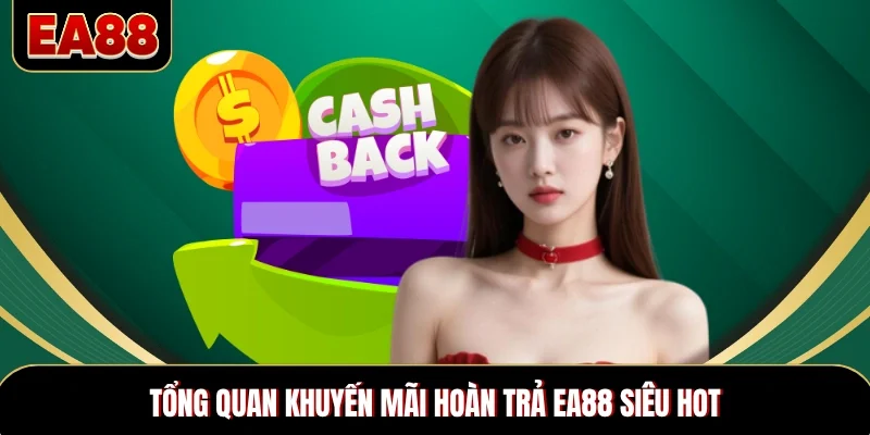 Tổng quan khuyến mãi hoàn trả EA88 siêu hot Tổng quan khuyến mãi hoàn trả EA88 siêu hot